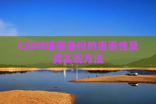 CSDN博客备份的重要性及其实现方法